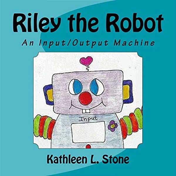 Riley The Robot: An Input/Output Machine-..