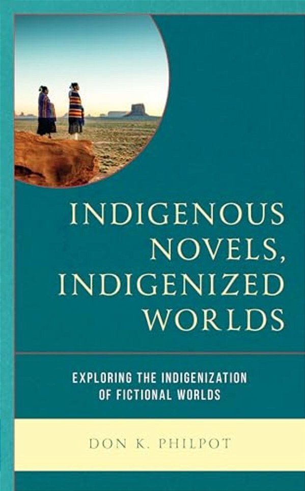 Indigenous Novels, Indigenized Worlds: Exploring The Indigenization Of Fictional Worlds-..