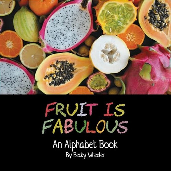 Fruit Is Fabulous: An Alphabet Book-..