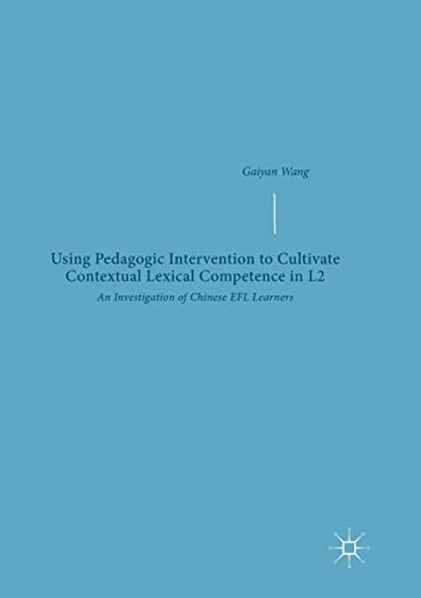 Using Pedagogic Intervention To Cultivate Contextual Lexical Competence In L2: An Investigation Of Chinese Efl Learners-..