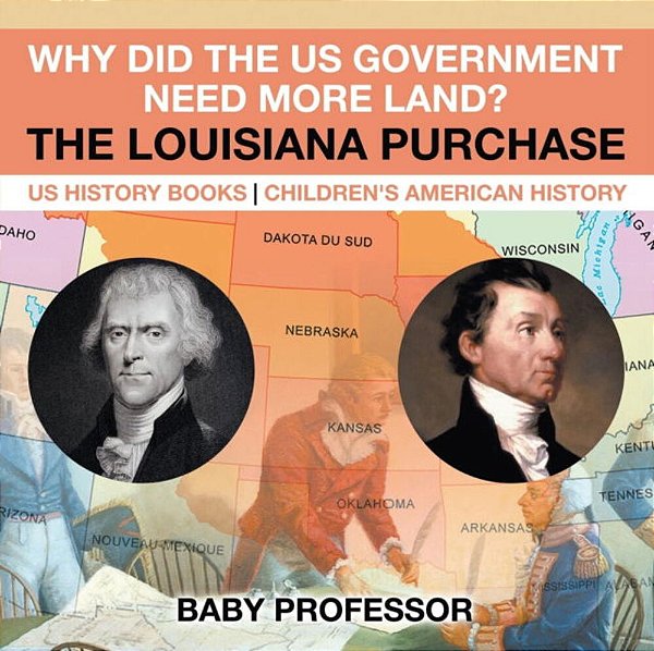 Why Did The US Government Need More Land? The Louisiana Purchase - US History Books Children's American History-..
