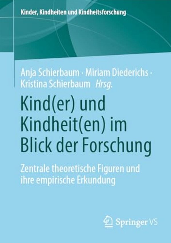 Kind(er) Und Kindheit(en) Im Blick Der Forschung: Zentrale Theoretische Figuren Und Ihre Empirische Erkundung-..
