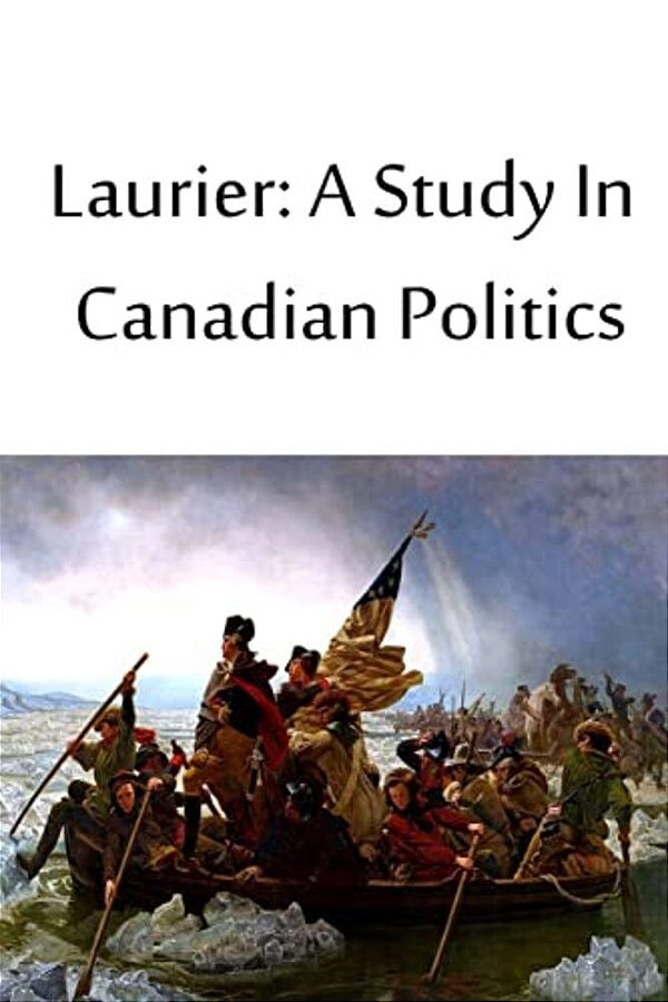 Laurier: A Study In Canadian Politics-..