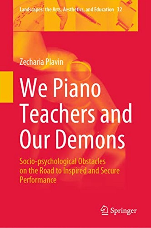 We Piano Teachers And Our Demons: Socio-Psychological Obstacles On The Road To Inspired And Secure Performance-..