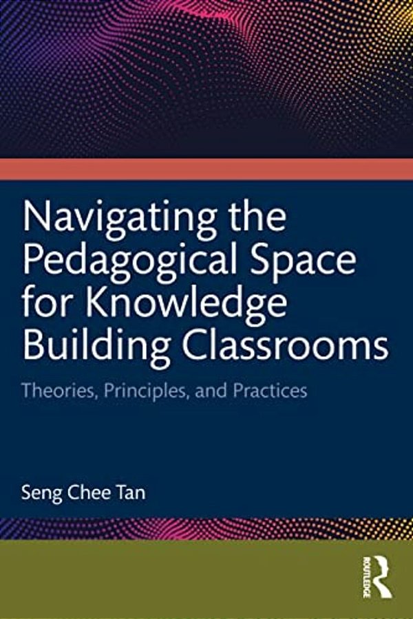 Navigating The Pedagogical Space For Knowledge Building Classrooms: Theories, Principles, And Practices-..