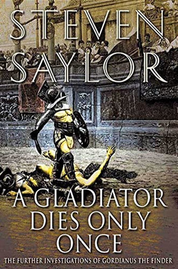A Gladiator Dies Only Once: The Further Investigations Of Gordianus The Finder-..