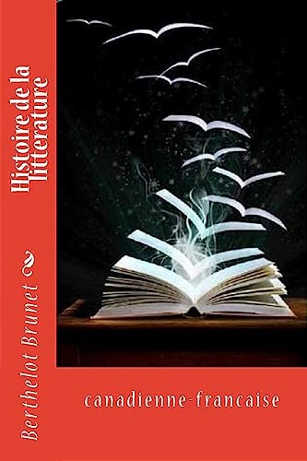 Histoire De La Litterature: Canadienne-Francaise-..