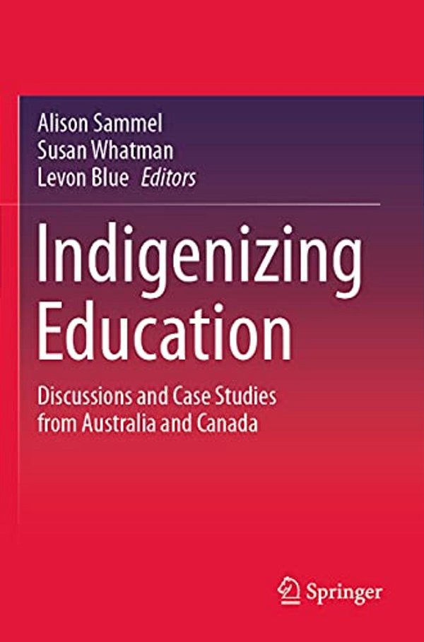 Indigenizing Education: Discussions And Case Studies From Australia And Canada-..