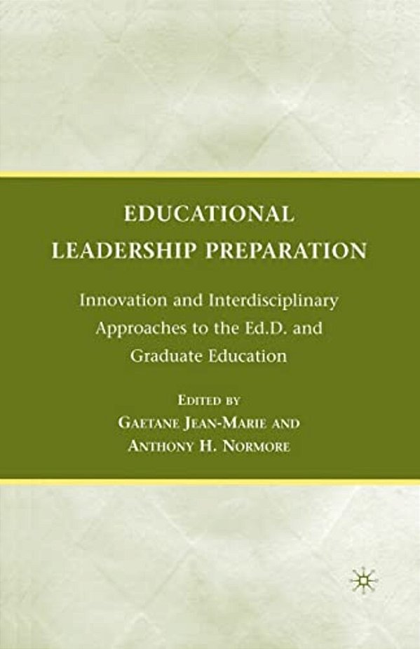 Educational Leadership Preparation: Innovation And Interdisciplinary Approaches To The Ed. D. And Graduate Education-..