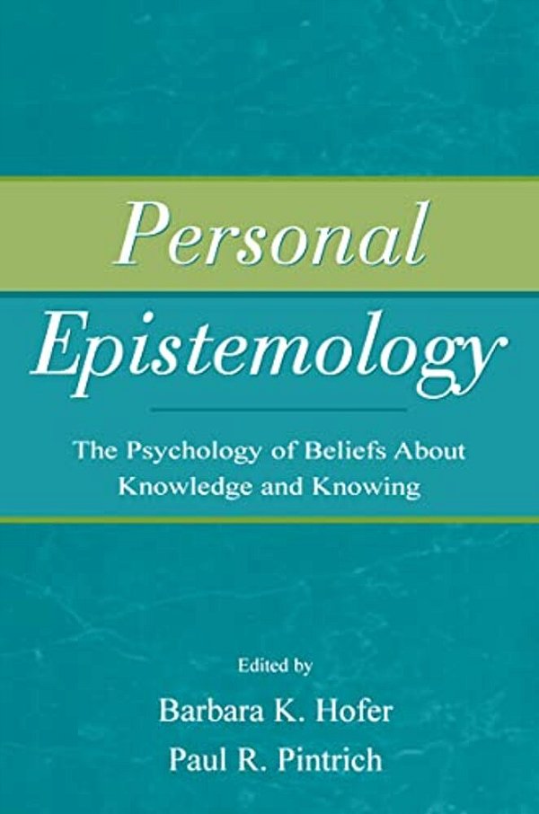 Personal Epistemology: The Psychology Of Beliefs About Knowledge And Knowing-..
