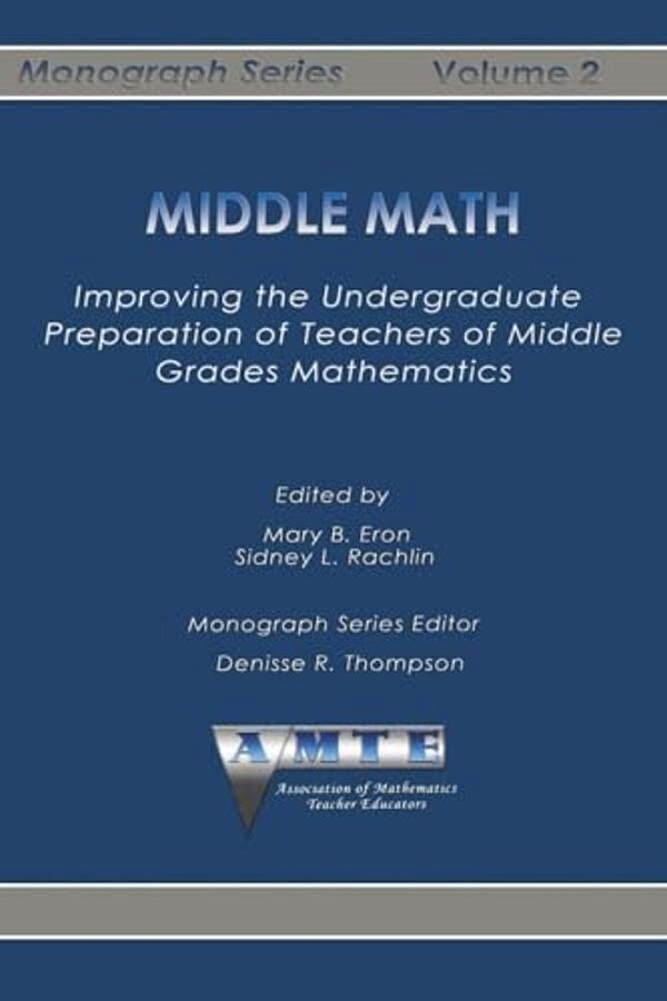 Middle Math: Improving The Undergraduate Preparation Of Teachers Of Middle Grades Mathemathics-..