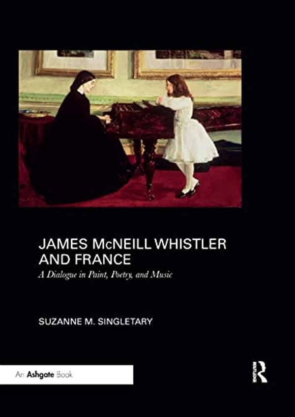James Mcneill Whistler And France: A Dialogue In Paint, Poetry, And Music-..