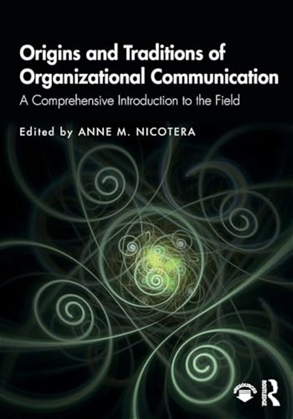 Origins And Traditions Of Organizational Communication: A Comprehensive Introduction To The Field-..