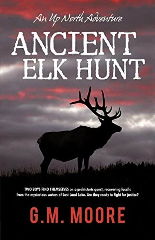 Ancient Elk Hunt: An Up North Adventure-..