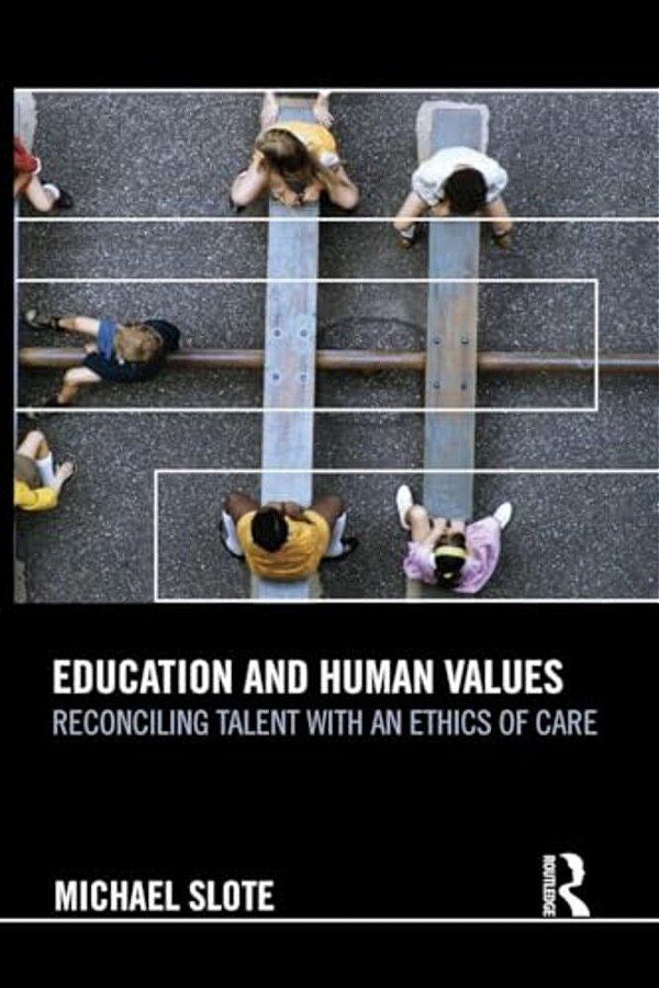 Education And Human Values: Reconciling Talent With An Ethics Of Care-..
