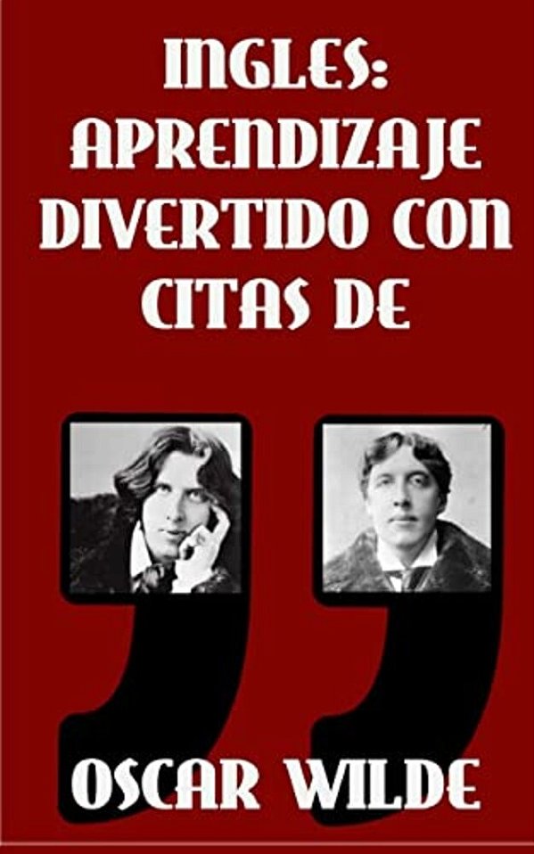 Ingles: Aprendizaje Divertido Con Citas De Oscar Wilde: Aprenda Ingles Con Estas Citas Divertidas De Oscar Wilde Y Su Traducci-..