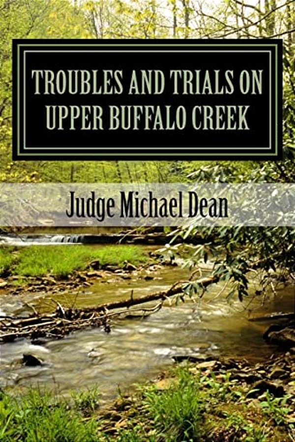 Troubles And Trials On Upper Buffalo Creek: Tales Of Feuds, Shootouts, And Murders In Owsley County, Kentucky In The Early 20Th Century And Trials Of-..
