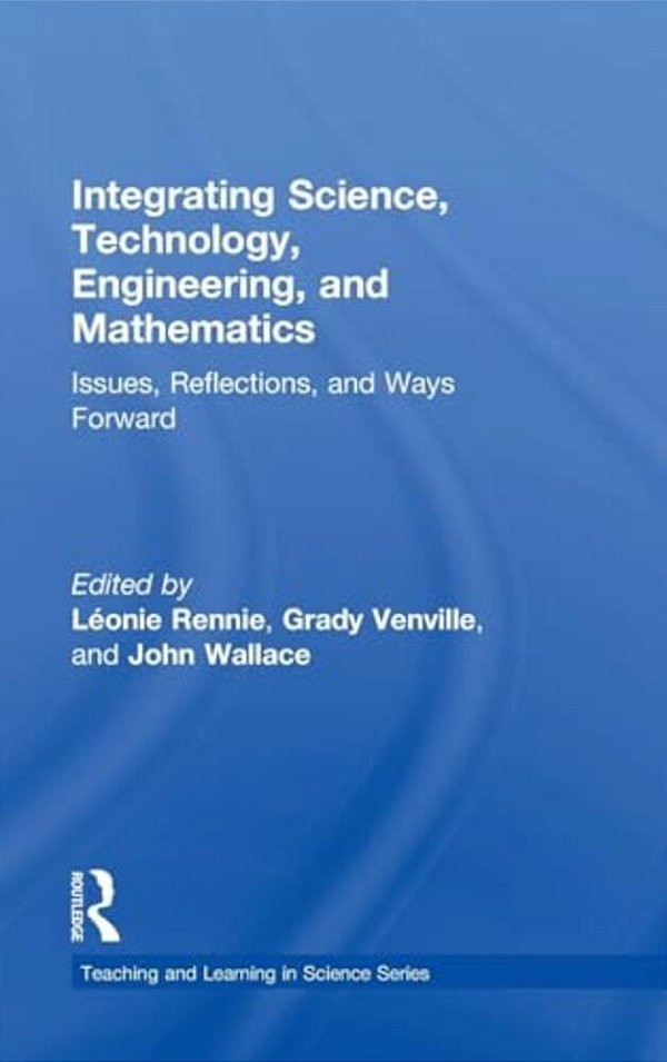 Integrating Science, Technology, Engineering, And Mathematics: Issues, Reflections, And Ways Forward-..