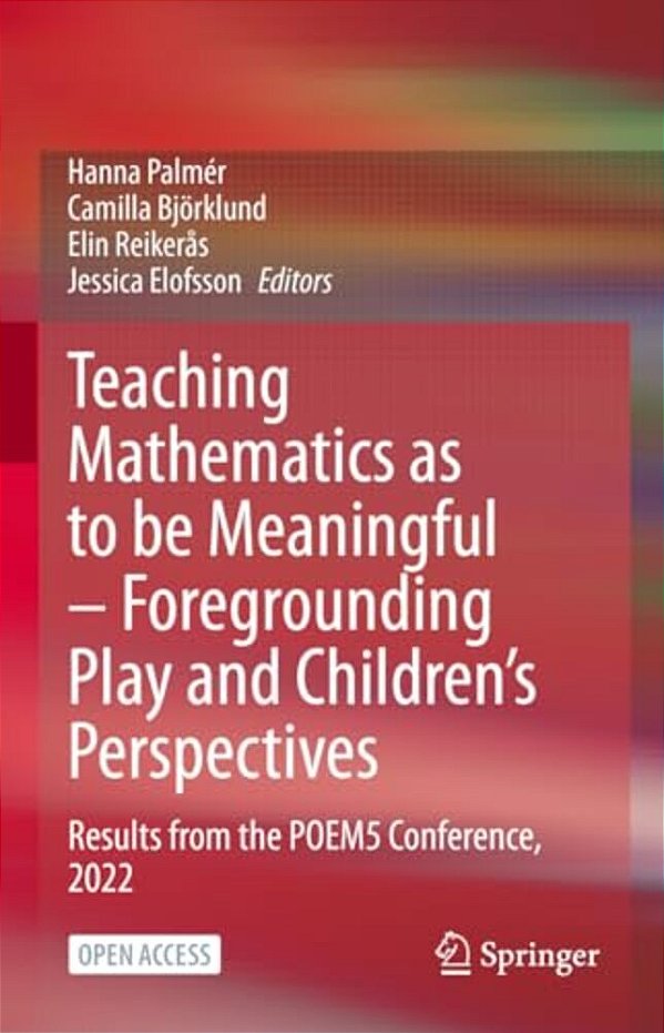 Teaching Mathematics As To Be Meaningful - Foregrounding Play And Children's Perspectives: Results From The Poem5 Conference, 2022-..