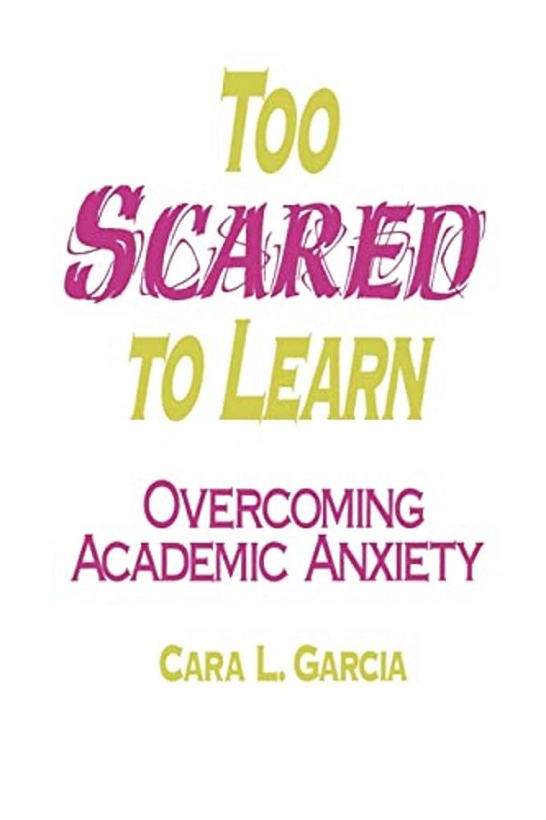 Too Scared To Learn: Overcoming Academic Anxiety-..