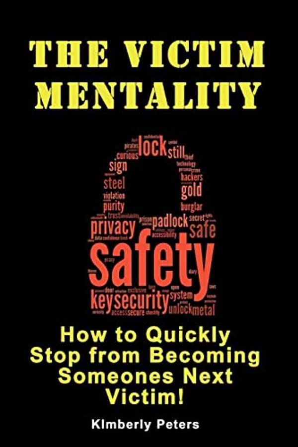 The Victim Mentality: How To Quickly Stop From Becoming Someones Next Victim-..