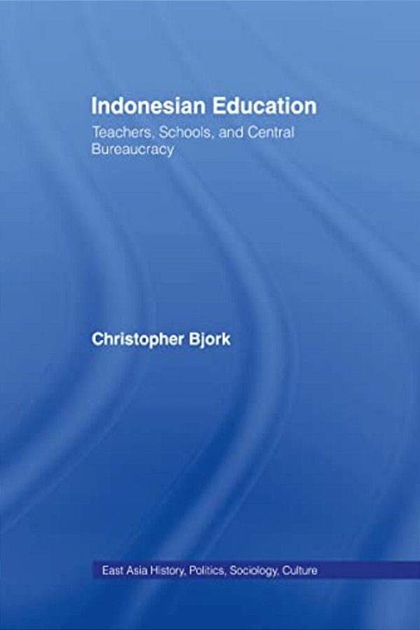 Indonesian Education: Teachers, Schools, And Central Bureaucracy-..
