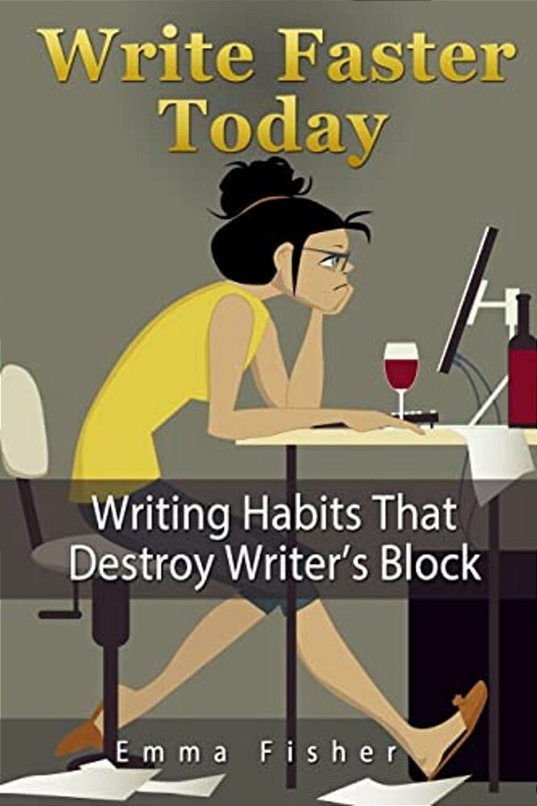 Write Faster Today: Writing Habits That Destroy Writer's Block-..