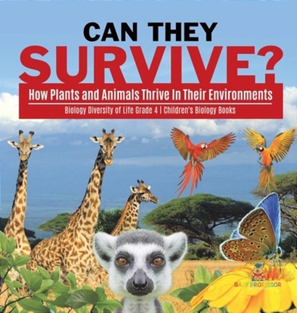 Can They Survive?: How Plants And Animals Thrive In Their Environments Biology Diversity Of Life Grade 4 Children's Biology Books-..