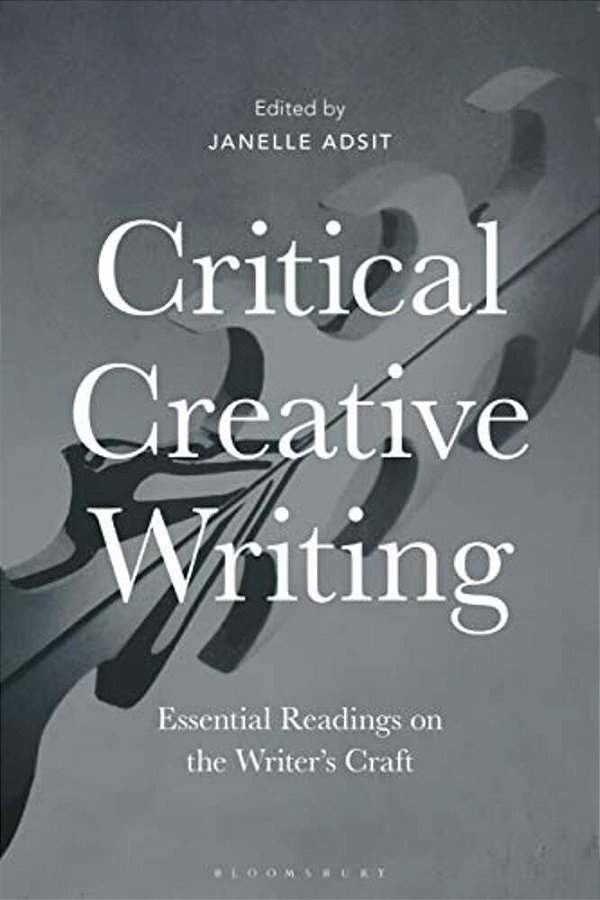 Critical Creative Writing: Essential Readings On The Writer's Craft-..