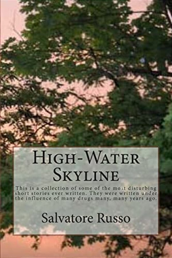 High-Water Skyline: This Is A Collection Of Some Of The Most Disturbing Short Stories Ever Written. They Are Over Analytical, Bloody, Perv-..