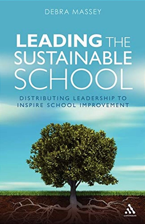 Leading The Sustainable School: Distributing Leadership To Inspire School Improvement-..
