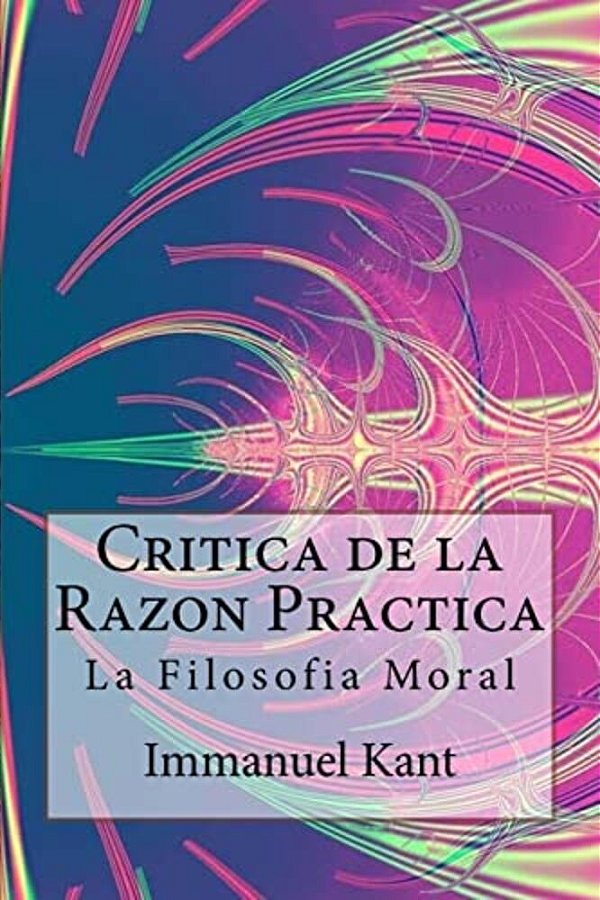 Critica De La Razon Practica - La Filosofia Moral (Spanish) Edition-..