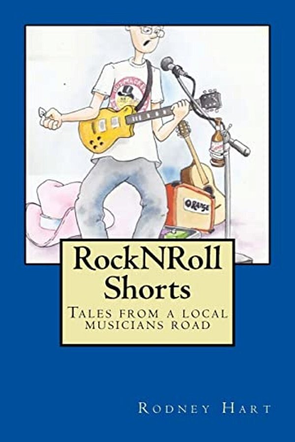 Rock N Roll Shorts: A Collection Of Tales From The Local Musician's Road. -..