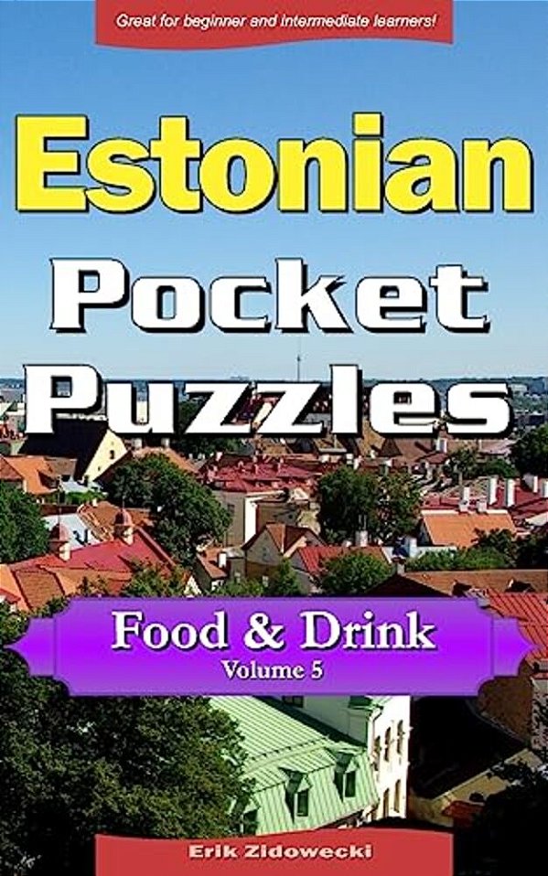 Estonian Pocket Puzzles - Food & Drink - Volume 5: A Collection Of Puzzles And Quizzes To Aid Your Language Learning-..