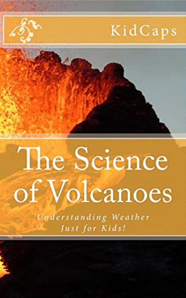 The Science Of Volcanoes: Understanding Weather Just For Kids!-..