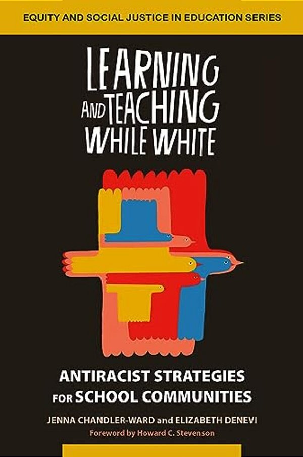 Learning And Teaching While White: Antiracist Strategies For School Communities-..