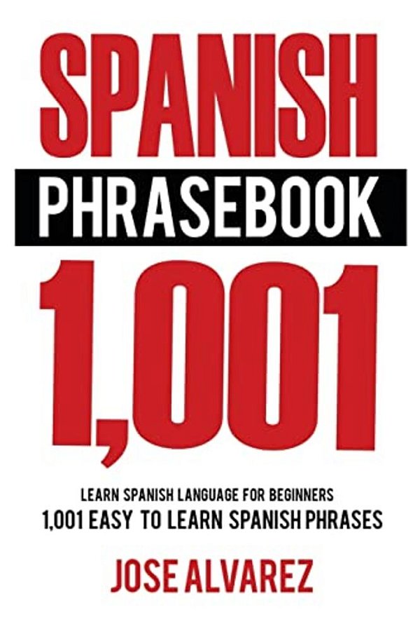 Spanish Phrasebook: 1,001 Easy To Learn Spanish Phrases, Learn Spanish Language For Beginners-..