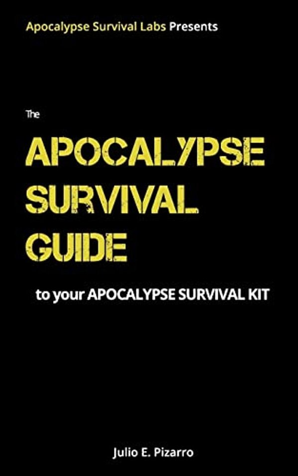 The Apocalypse Survival Guide To Your Apocalypse Survival Kit: The Ready For Anything Edition-..