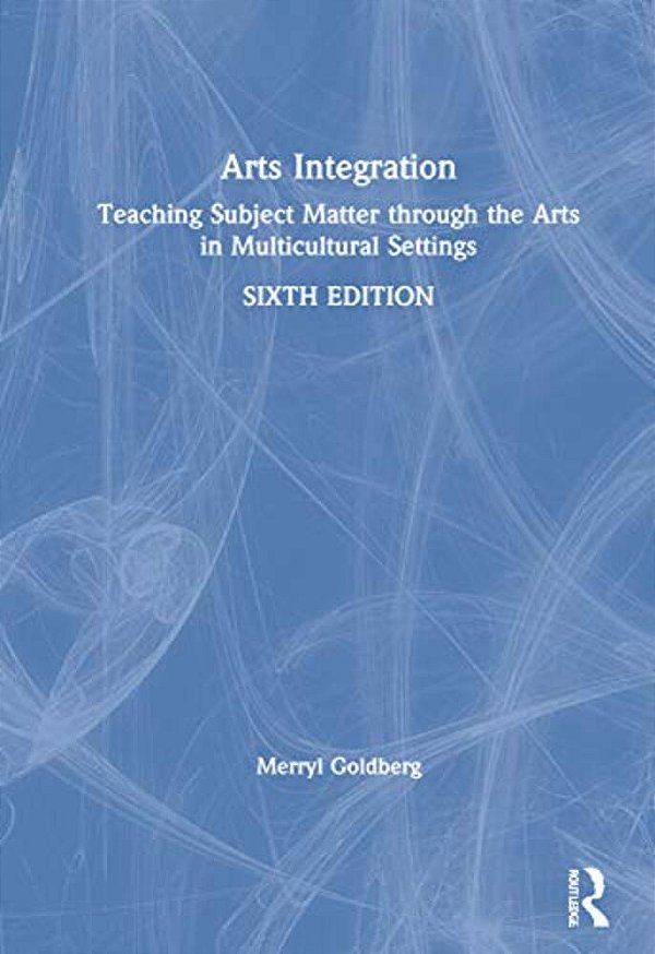Arts Integration: Teaching Subject Matter Through The Arts In Multicultural Settings-..