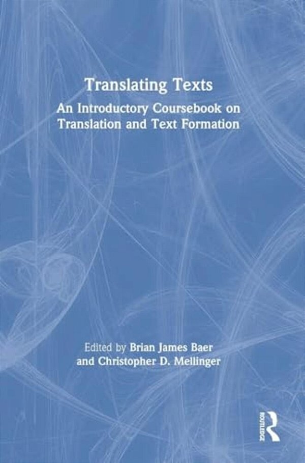 Translating Texts: An Introductory Coursebook On Translation And Text Formation-..