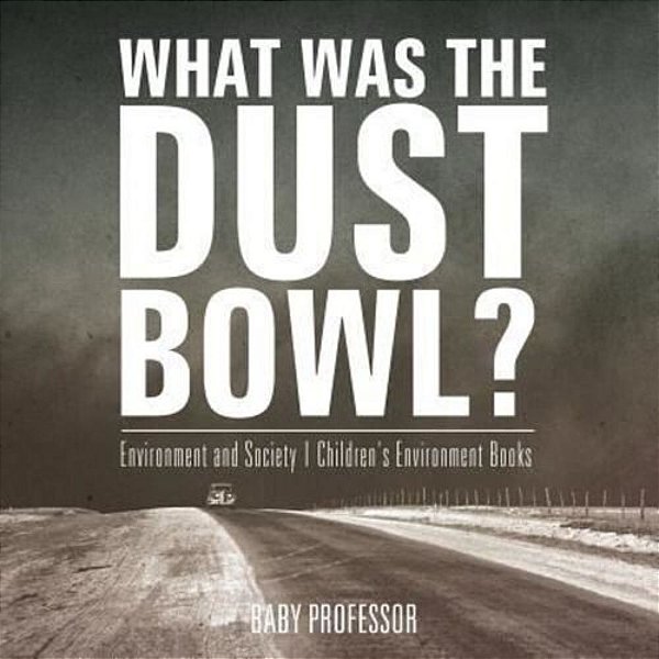 What Was The Dust Bowl? Environment And Society Children's Environment Books-..