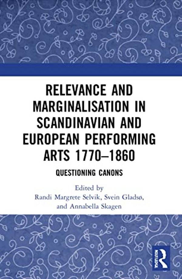 Relevance And Marginalisation In Scandinavian And European Performing Arts 1770-1860: Questioning Canons-..