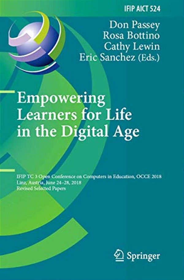 Empowering Learners For Life In The Digital Age: Ifip Tc 3 Open Conference On Computers In Education, Occe 2018, Linz, Austria, June 24-28, 2018, Revi-..