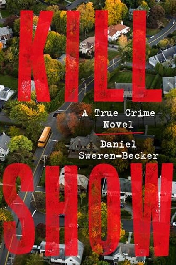 Kill Show: A True Crime Novel-..