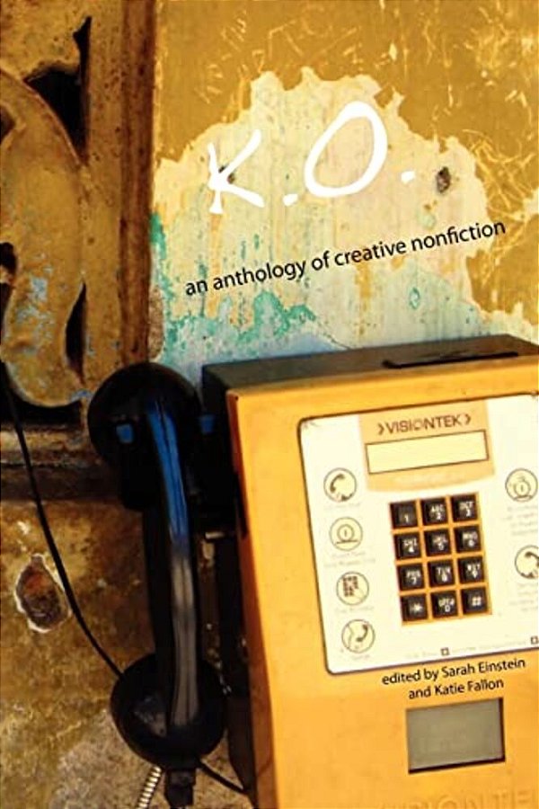 K. O.: An Anthology Of Creative Nonfiction-..
