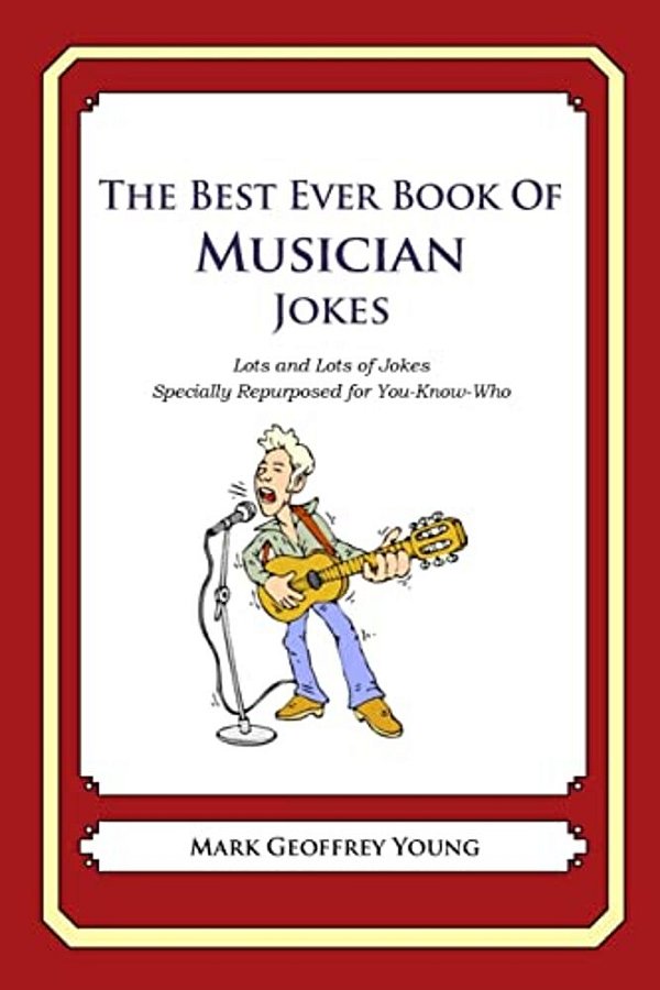 The Best Ever Book Of Musician Jokes: Lots And Lots Of Jokes Specially Repurposed For You-Know-who-..