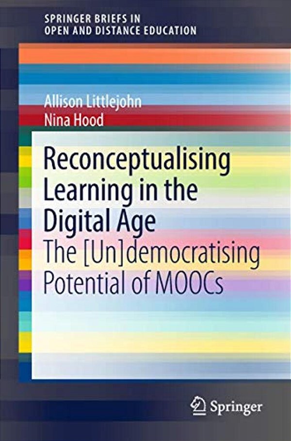 Reconceptualising Learning In The Digital Age: The [Un]democratising Potential Of Moocs-..
