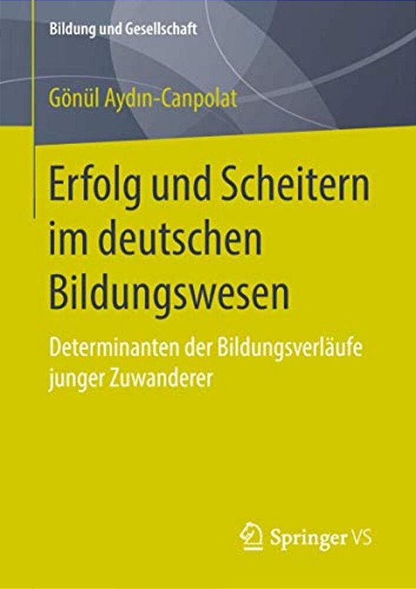 Erfolg Und Scheitern Im Deutschen Bildungswesen: Determinanten Der Bildungsverläufe Junger Zuwanderer-..