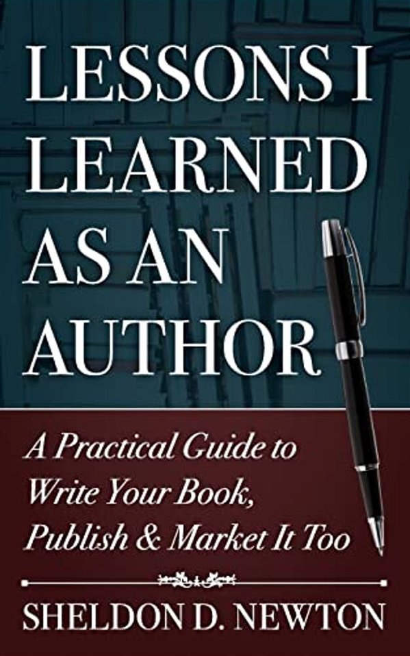 Lessons I Learned As An Author: How To Write Your Book, Publish & Market It Too-..