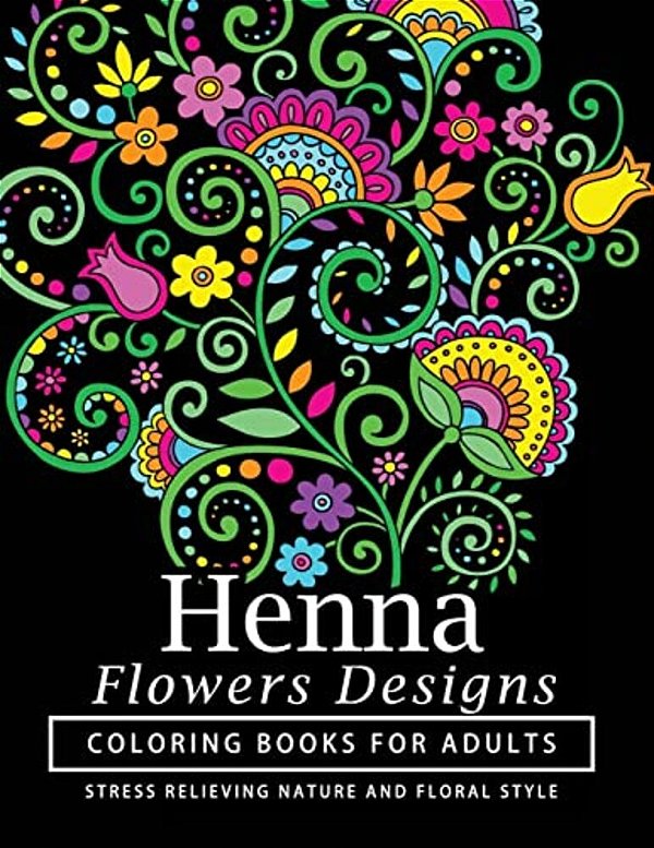 Henna Flowers Designs Coloring Books For Adults: An Adult Coloring Book Featuring Mandalas And Henna Inspired Flowers, Animals, Yoga Poses, And Paisle-..